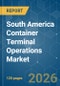 South America Container Terminal Operations - Market Share Analysis, Industry Trends & Statistics, Growth Forecasts (2026-2031) - Product Thumbnail Image