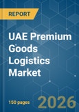 UAE Premium Goods Logistics - Market Share Analysis, Industry Trends & Statistics, Growth Forecasts (2026-2031)- Product Image