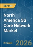 North America 5G Core Network - Market Share Analysis, Industry Trends & Statistics, Growth Forecasts (2026-2031)- Product Image