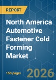 North America Automotive Fastener Cold Forming - Market Share Analysis, Industry Trends & Statistics, Growth Forecasts (2026-2031)- Product Image
