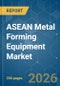 ASEAN Metal Forming Equipment - Market Share Analysis, Industry Trends & Statistics, Growth Forecasts (2026-2031) - Product Thumbnail Image