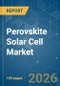Perovskite Solar Cell - Market Share Analysis, Industry Trends & Statistics, Growth Forecasts (2026-2031) - Product Thumbnail Image