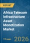Africa Telecom Infrastructure Asset Monetization - Market Share Analysis, Industry Trends & Statistics, Growth Forecasts (2026-2031) - Product Image