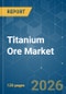 Titanium Ore - Market Share Analysis, Industry Trends & Statistics, Growth Forecasts (2026-2031) - Product Thumbnail Image