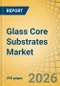 Glass Core Substrates Market - Global Forecast to 2036 - Product Thumbnail Image
