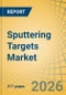 Sputtering Targets Market Size, Share, and Industry Analysis - Global Forecast to 2036 - Product Image