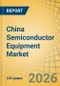 China Semiconductor Equipment Market Size, Share, and Industry Analysis - Forecast to 2036 - Product Thumbnail Image