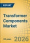 Transformer Components Market Size, Share, and Industry Analysis - Global Forecast to 2036 - Product Thumbnail Image