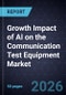 Growth Impact of AI on the Communication Test Equipment Market, 2025-2030 - Product Thumbnail Image