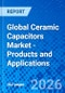 Global Ceramic Capacitors Market - Products and Applications - Product Image