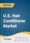 U.S. Hair Conditioner Market Size, Share & Trends Analysis Report 2026-2033 - Product Thumbnail Image