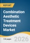 Combination Aesthetic Treatment Devices Market Size, Share & Trends Analysis Report 2026-2033 - Product Thumbnail Image