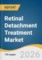 Retinal Detachment Treatment Market Size, Share & Trends Analysis Report 2026-2033 - Product Thumbnail Image