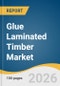 Glue Laminated Timber Market Size, Share & Trends Analysis Report 2026-2033 - Product Thumbnail Image