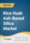 Rice Husk Ash-Based Silica Market Size, Share & Trend Analysis Report 2026-2033 - Product Thumbnail Image