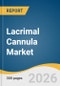 Lacrimal Cannula Market Size, Share & Trends Analysis Report 2026-2033 - Product Thumbnail Image