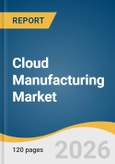 Cloud Manufacturing Market Size, Share, & Trend Analysis By 2026-2033- Product Image
