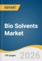Bio Solvents Market Size, Share & Trends Analysis Report 2026-2033 - Product Image
