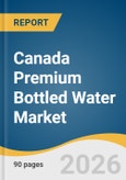 Canada Premium Bottled Water Market Size, Share & Trend Analysis Report 2026-2033- Product Image
