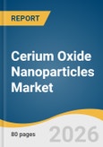 Cerium Oxide Nanoparticles Market Size, Share & Trends Analysis Report 2026-2033- Product Image