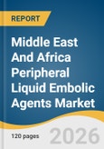 Middle East And Africa Peripheral Liquid Embolic Agents Market Size, Share & Trends Analysis Report 2026-2036- Product Image