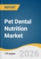 Pet Dental Nutrition Market Size, Share & Trends Analysis Report 2026-2033 - Product Thumbnail Image