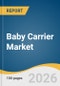Baby Carrier Market Size, Share & Trends Analysis Report 2026-2033 - Product Thumbnail Image