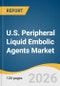 U.S. Peripheral Liquid Embolic Agents Market Size, Share & Trends Analysis Report 2026-2036 - Product Image