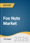 Fox Nuts Market Size, Share & Trends Analysis Report 2026-2033 - Product Thumbnail Image