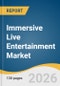 Immersive Live Entertainment Market Size, Share & Trends Analysis Report 2026-2033 - Product Image