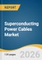 Superconducting Power Cables Market Size, Share & Trends Analysis Report 2026-2033 - Product Thumbnail Image