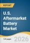 U.S. Aftermarket Battery Market Size, Share & Trends Analysis Report 2026-2033 - Product Thumbnail Image