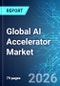 Global AI Accelerator Market - 2026 Edition - Product Thumbnail Image