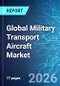 Global Military Transport Aircraft Market - 2026 Edition - Product Thumbnail Image