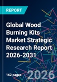 Global Wood Burning Kits Market Strategic Research Report 2026-2031- Product Image