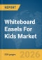 Whiteboard Easels For Kids Market Global Report 2026 - Product Image