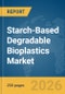 Starch-Based Degradable Bioplastics Market Global Report 2026 - Product Image