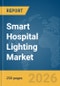Smart Hospital Lighting Market Global Report 2026 - Product Thumbnail Image