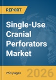 Single-Use Cranial Perforators Market Global Report 2026- Product Image
