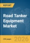 Road Tanker Equipment Market Global Report 2026 - Product Thumbnail Image