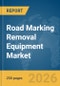 Road Marking Removal Equipment Market Global Report 2026 - Product Thumbnail Image