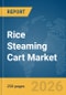 Rice Steaming Cart Market Global Report 2026 - Product Image