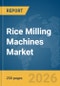Rice Milling Machines Market Global Report 2026 - Product Thumbnail Image