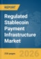 Regulated Stablecoin Payment Infrastructure Market Global Report 2026 - Product Thumbnail Image