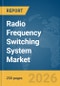 Radio Frequency (RF) Switching System Market Global Report 2026 - Product Image