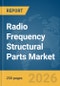 Radio Frequency (RF) Structural Parts Market Global Report 2026 - Product Thumbnail Image