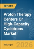 Proton Therapy Centers Or High-Capacity Cyclotrons Market Global Report 2026- Product Image