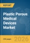 Plastic Porous Medical Devices Market Global Report 2026 - Product Thumbnail Image