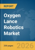 Oxygen Lance Robotics Market Global Report 2026- Product Image