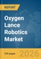 Oxygen Lance Robotics Market Global Report 2026 - Product Thumbnail Image